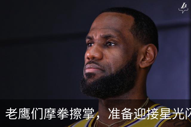 老鹰们摩拳擦掌，准备迎接星光闪耀的新加入！