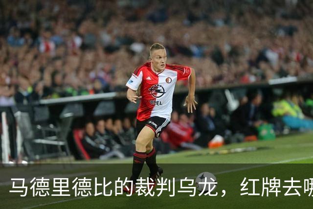 马德里德比的裁判乌龙，红牌去哪儿了？